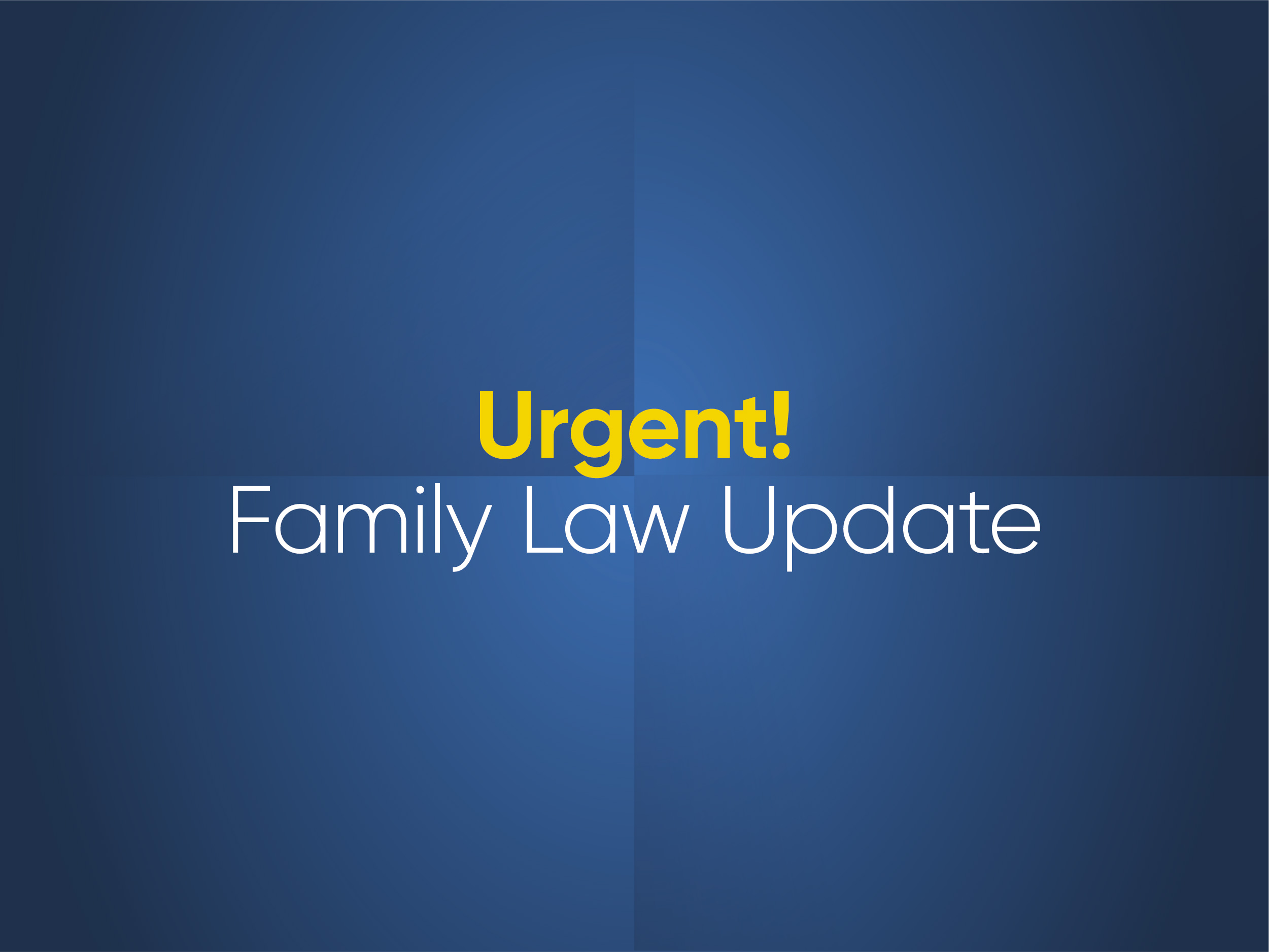 Urgent! Family Law Update